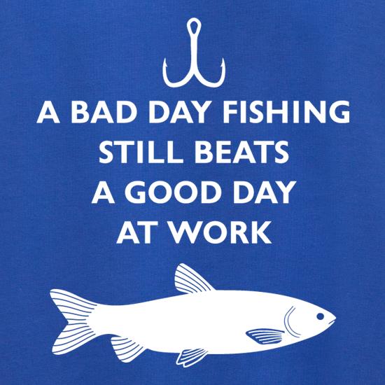 A Bad Day Fishing Beats A Good Day At Work t shirt